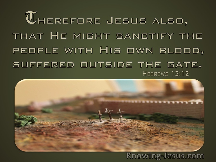 Hebrews 13:12 The He Night Sanctify The People With His Own Blood Suffered Outside The Gate (green)